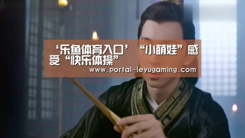 ‘乐鱼体育入口’“小萌娃”感受“快乐体操”(图3) 乐鱼体育平台