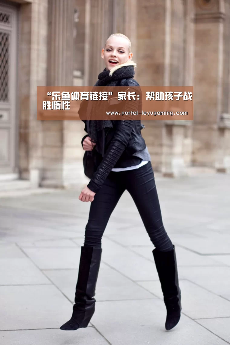 “乐鱼体育链接”家长:帮助孩子战胜惰性(图2) 乐鱼体育链接